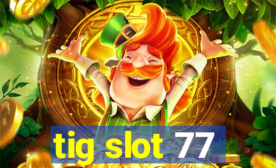 tig slot 77